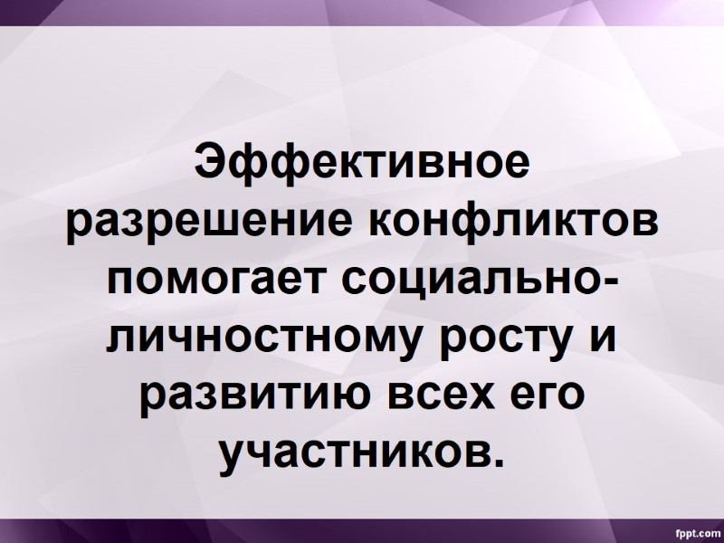 Эффективное разрешение конфликтов помогает социально-личностному росту и развитию всех его участников.